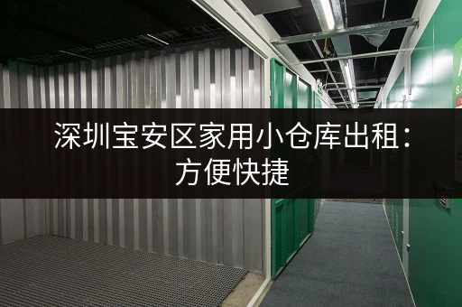 深圳宝安区家用小仓库出租：方便快捷，安全可靠