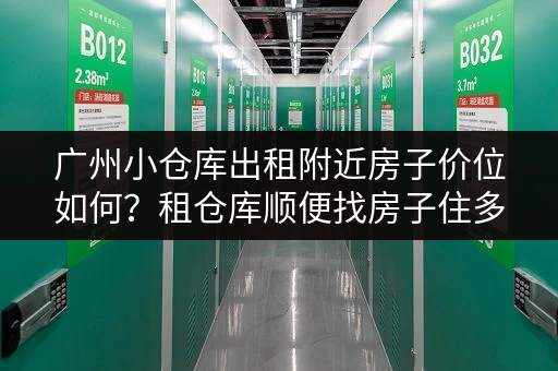 广州小仓库出租附近房子价位如何？租仓库顺便找房子住多少钱？