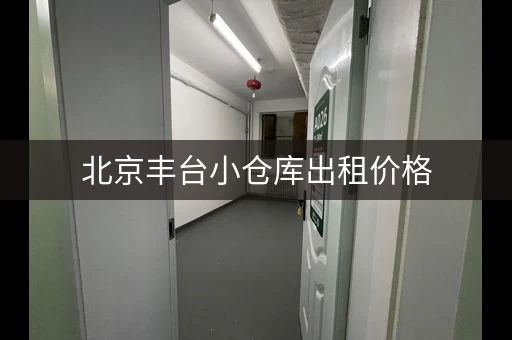 北京丰台小仓库出租价格，北京丰台仓库出租价格表新