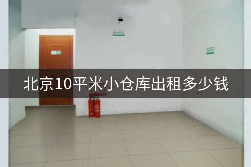 北京10平米小仓库出租多少钱，北京10平米小仓库出租信息