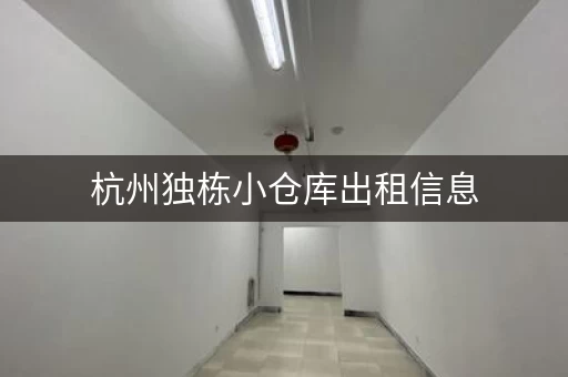 杭州独立小仓库出租信息，杭州迷你自助小仓库租赁