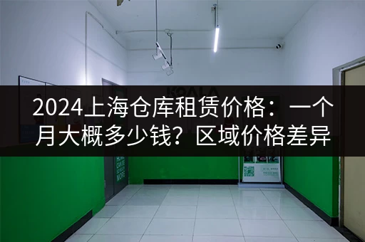上海乡下仓库出租价格是多少？不同区域价格大揭秘