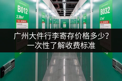 广州大件行李寄存价格多少？一次性了解收费标准