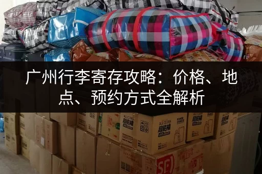 广州行李寄存攻略：价格、地点、预约方式全解析