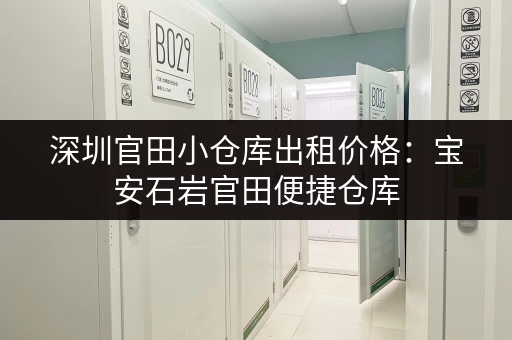 深圳官田小仓库出租价格：宝安石岩官田便捷仓库，价格实惠