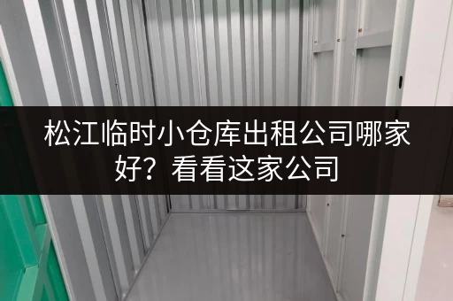 松江临时小仓库出租公司哪家好？看看这家公司