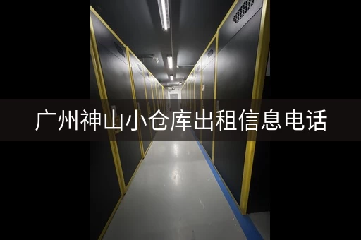 广州神山小仓库出租信息电话，广州神山工业区