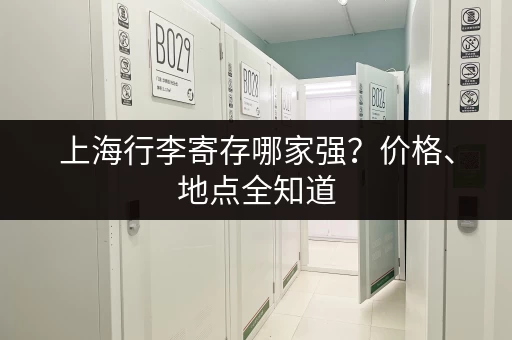上海行李寄存哪家强？价格、地点全知道