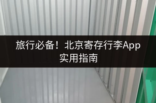 旅行必备！北京寄存行李App实用指南