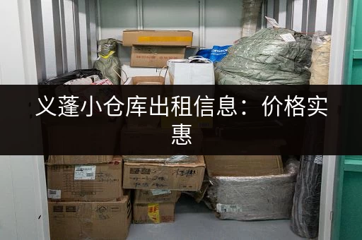 义蓬小仓库出租信息：价格实惠，面积灵活，安全可靠