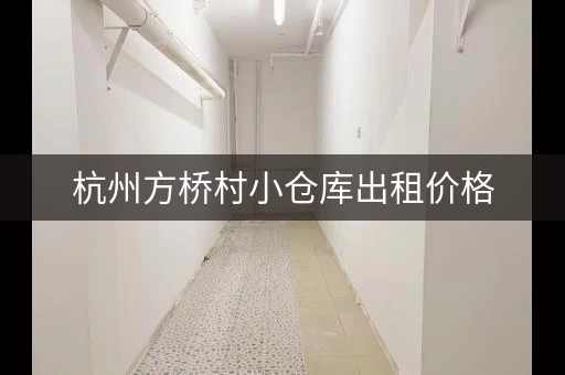 杭州方桥村小仓库出租价格，杭州仓库出租多少钱一平方
