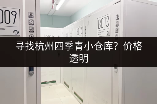 寻找杭州四季青小仓库？价格透明，租金灵活