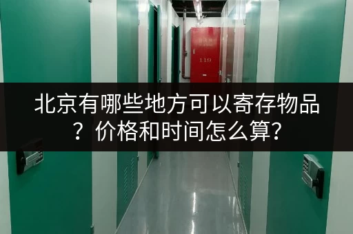 北京有哪些地方可以寄存物品？价格和时间怎么算？