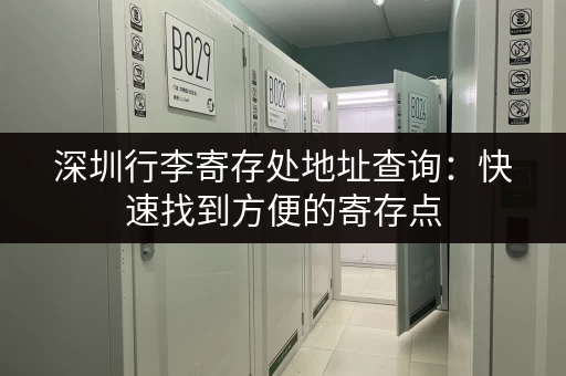 深圳行李寄存处地址查询：快速找到方便的寄存点