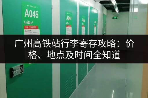 广州高铁站行李寄存攻略：价格、地点及时间全知道