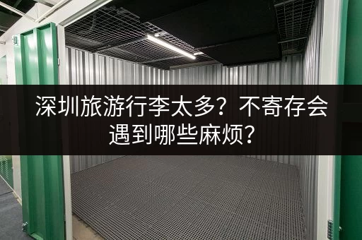 深圳旅游行李太多？不寄存会遇到哪些麻烦？