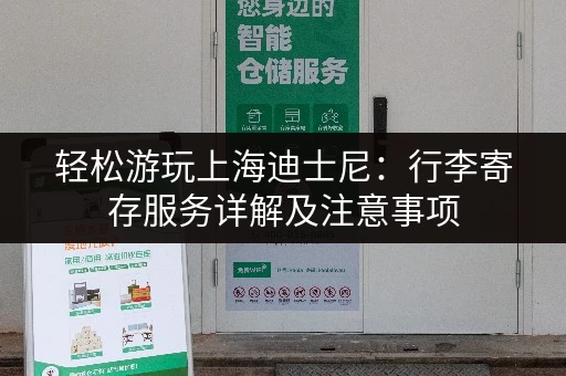 轻松游玩上海迪士尼：行李寄存服务详解及注意事项