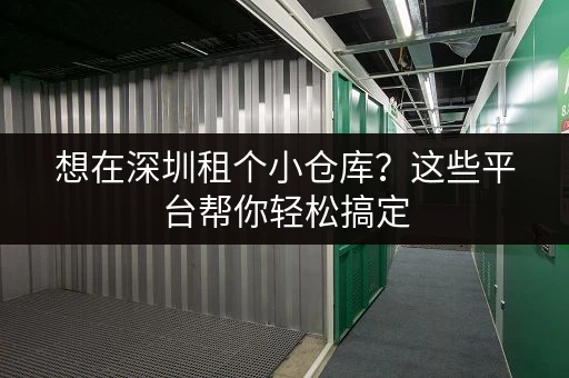 想在深圳租个小仓库？这些平台帮你轻松搞定