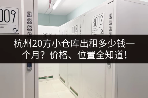 杭州20方小仓库出租多少钱一个月？价格、位置全知道！