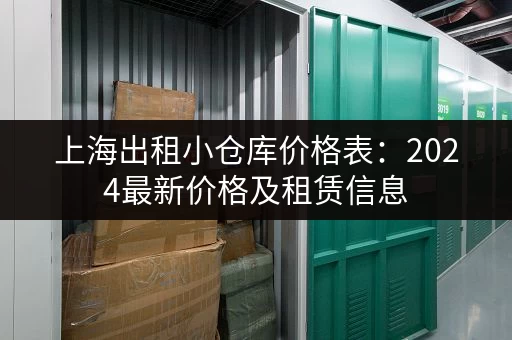 上海出租小仓库价格表：2024最新价格及租赁信息