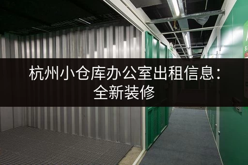 杭州小仓库办公室出租信息：全新装修，环境舒适，提升办公效率