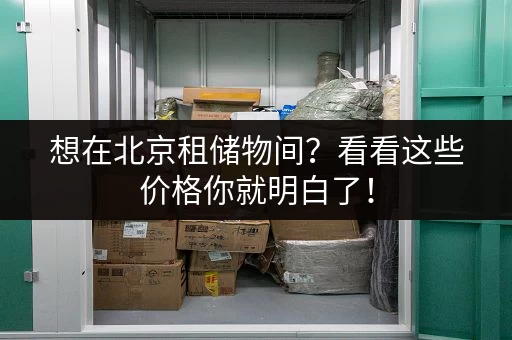 想在北京租储物间？看看这些价格你就明白了！