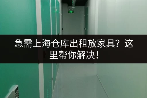 急需上海仓库出租放家具？这里帮你解决！
