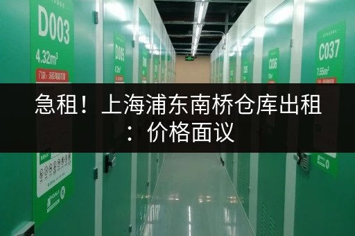 急租！上海浦东南桥仓库出租：价格面议，可分租，位置优越