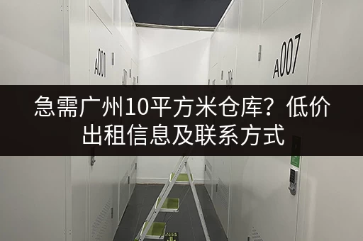 急需广州10平方米仓库？低价出租信息及联系方式