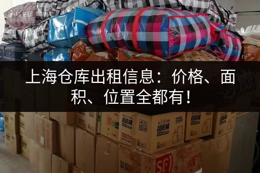 上海仓库出租信息：价格、面积、位置全都有！