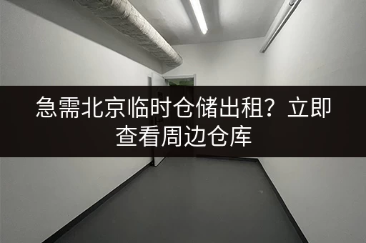 急需北京临时仓储出租？立即查看周边仓库