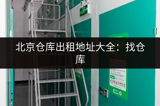 北京仓库出租地址大全：找仓库，就看这篇！