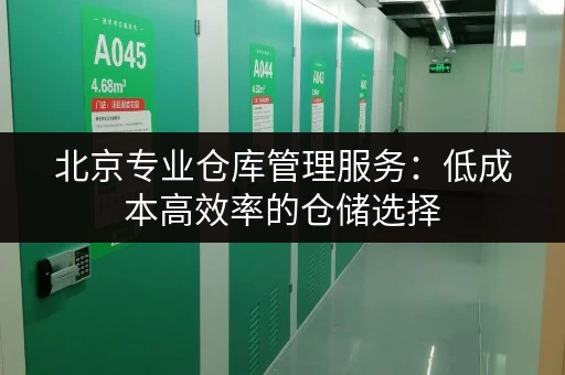 北京专业仓库管理服务：低成本高效率的仓储选择