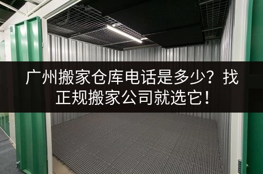 广州搬家仓库电话是多少？找正规搬家公司就选它！