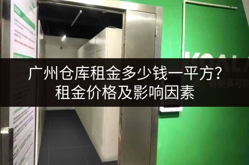 广州仓库租金多少钱一平方？租金价格及影响因素