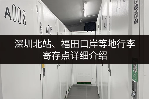 深圳北站、福田口岸等地行李寄存点详细介绍