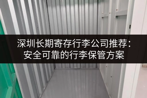 深圳长期寄存行李公司推荐：安全可靠的行李保管方案