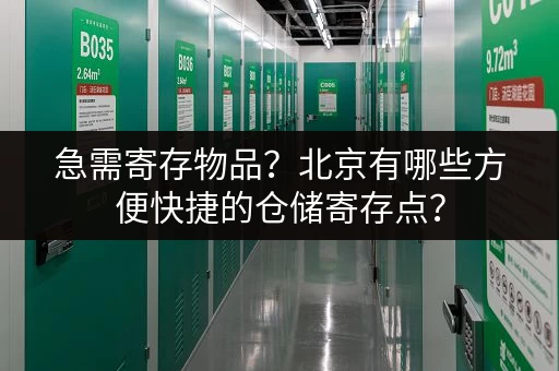 急需寄存物品？北京有哪些方便快捷的仓储寄存点？