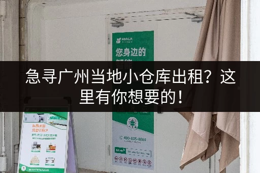 急寻广州当地小仓库出租？这里有你想要的！