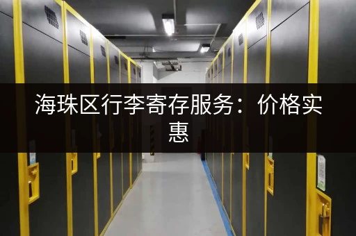 海珠区行李寄存服务：价格实惠，地点方便