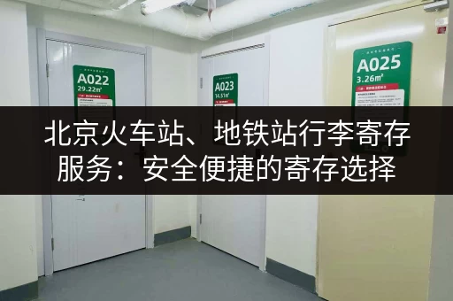 北京火车站、地铁站行李寄存服务：安全便捷的寄存选择