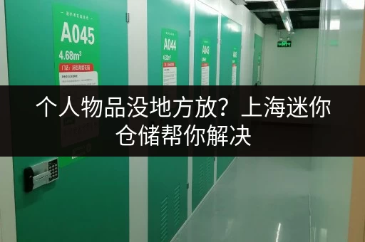 个人物品没地方放？上海迷你仓储帮你解决