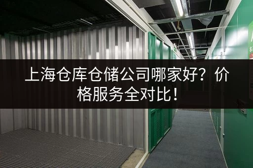 上海仓库仓储公司哪家好？价格服务全对比！