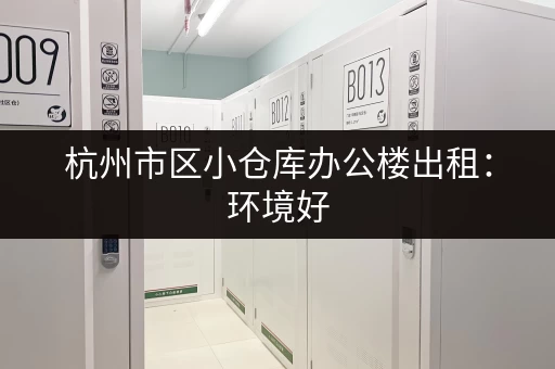 杭州市区小仓库办公楼出租：环境好，交通方便，租金合理