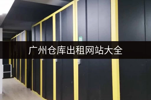 广州仓库出租网站大全，帮你快速找到合适的仓库