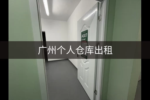 广州个人仓库出租，广州租仓库多少钱一个月