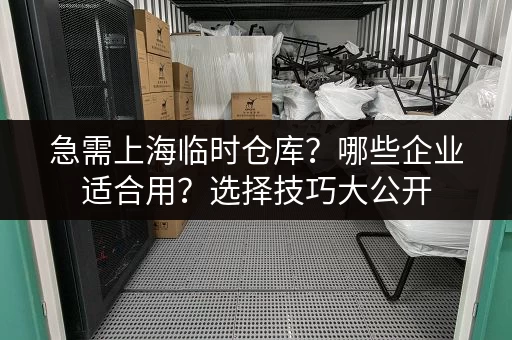 急需上海临时仓库？哪些企业适合用？选择技巧大公开