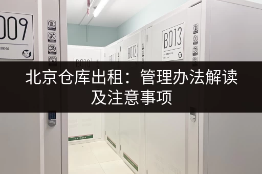 北京仓库出租：管理办法解读及注意事项