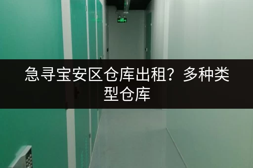 急寻宝安区仓库出租？多种类型仓库，任您挑选