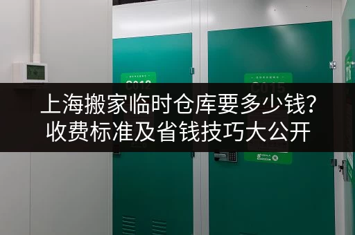 上海搬家临时仓库要多少钱？收费标准及省钱技巧大公开